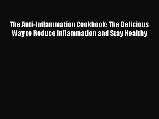 [Read Book] The Anti-Inflammation Cookbook: The Delicious Way to Reduce Inflammation and Stay