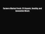 [Read Book] Farmers Market Fresh: 25 Organic Healthy and Innovative Meals  EBook