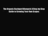 [Read Book] The Organic Backyard Vineyard: A Step-by-Step Guide to Growing Your Own Grapes