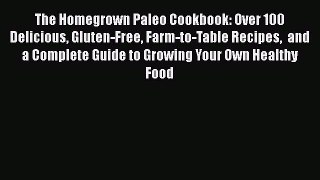 [Read Book] The Homegrown Paleo Cookbook: Over 100 Delicious Gluten-Free Farm-to-Table Recipes
