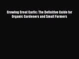 [Read Book] Growing Great Garlic: The Definitive Guide for Organic Gardeners and Small Farmers