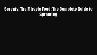 [Read Book] Sprouts: The Miracle Food: The Complete Guide to Sprouting  EBook