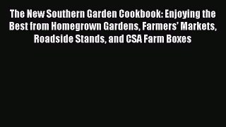 [Read Book] The New Southern Garden Cookbook: Enjoying the Best from Homegrown Gardens Farmers'