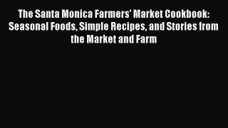 [Read Book] The Santa Monica Farmers' Market Cookbook: Seasonal Foods Simple Recipes and Stories