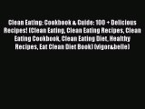 [Read Book] Clean Eating: Cookbook & Guide: 100   Delicious Recipes! (Clean Eating Clean Eating