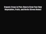 [Read Book] Organic Crops in Pots: How to Grow Your Own Vegetables Fruits and Herbs (Green
