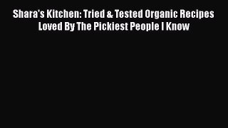 [Read Book] Shara's Kitchen: Tried & Tested Organic Recipes Loved By The Pickiest People I