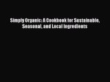 [Read Book] Simply Organic: A Cookbook for Sustainable Seasonal and Local Ingredients  EBook