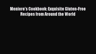 [Read Book] Meniere's Cookbook: Exquisite Gluten-Free Recipes from Around the World  EBook