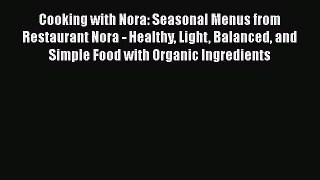 [Read Book] Cooking with Nora: Seasonal Menus from Restaurant Nora - Healthy Light Balanced