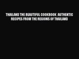 [Read Book] THAILAND THE BEAUTIFUL COOKBOOK  AUTHENTIC RECIPES FROM THE REGIONS OF THAILAND