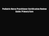 Read Pediatric Nurse Practitioner Certification Review Guide: Primary Care Ebook Free