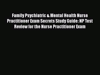 Read Family Psychiatric & Mental Health Nurse Practitioner Exam Secrets Study Guide: NP Test