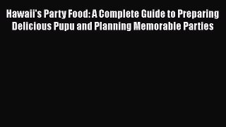 [Read Book] Hawaii's Party Food: A Complete Guide to Preparing Delicious Pupu and Planning