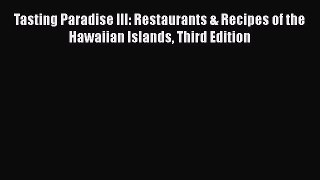 [Read Book] Tasting Paradise III: Restaurants & Recipes of the Hawaiian Islands Third Edition