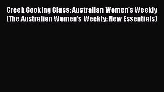 [Read Book] Greek Cooking Class: Australian Women's Weekly (The Australian Women's Weekly: