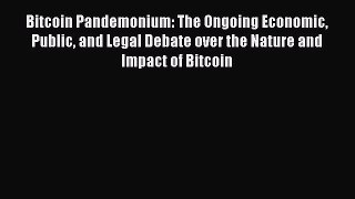 Read Bitcoin Pandemonium: The Ongoing Economic Public and Legal Debate over the Nature and