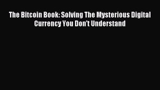 Read The Bitcoin Book: Solving The Mysterious Digital Currency You Don't Understand Ebook Free