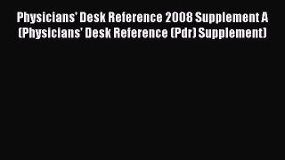 Download Physicians' Desk Reference 2008 Supplement A (Physicians' Desk Reference (Pdr) Supplement)