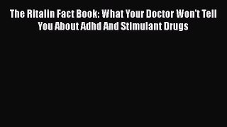Read The Ritalin Fact Book: What Your Doctor Won't Tell You About Adhd And Stimulant Drugs