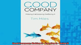 FREE DOWNLOAD  Good Company Making It  Keeping It  Being It  BOOK ONLINE