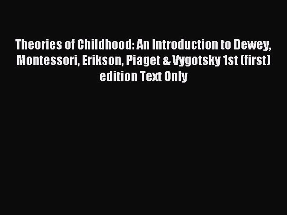 Read Theories of Childhood: An Introduction to Dewey Montessori Erikson Piaget & Vygotsky 1st