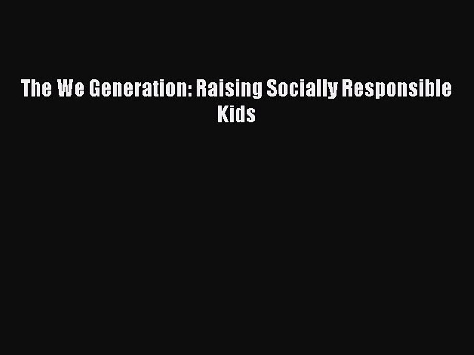 Read The We Generation: Raising Socially Responsible Kids Ebook Free