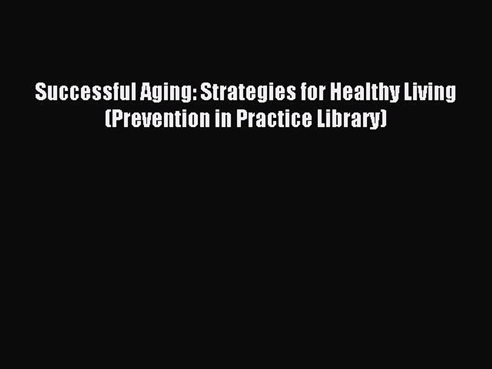 Read Successful Aging: Strategies for Healthy Living (Prevention in Practice Library) Ebook