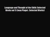 Read Language and Thought of the Child: Selected Works vol 5 (Jean Piaget : Selected Works)