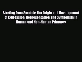 Read Starting from Scratch: The Origin and Development of Expression Representation and Symbolism