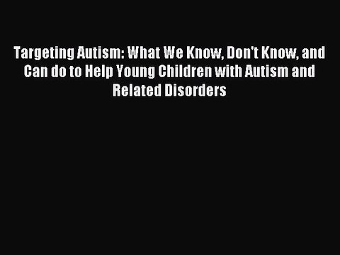 Read Targeting Autism: What We Know Don't Know and Can do to Help Young Children with Autism