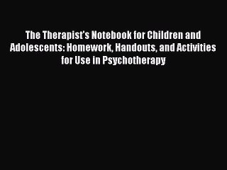 Read The Therapist's Notebook for Children and Adolescents: Homework Handouts and Activities