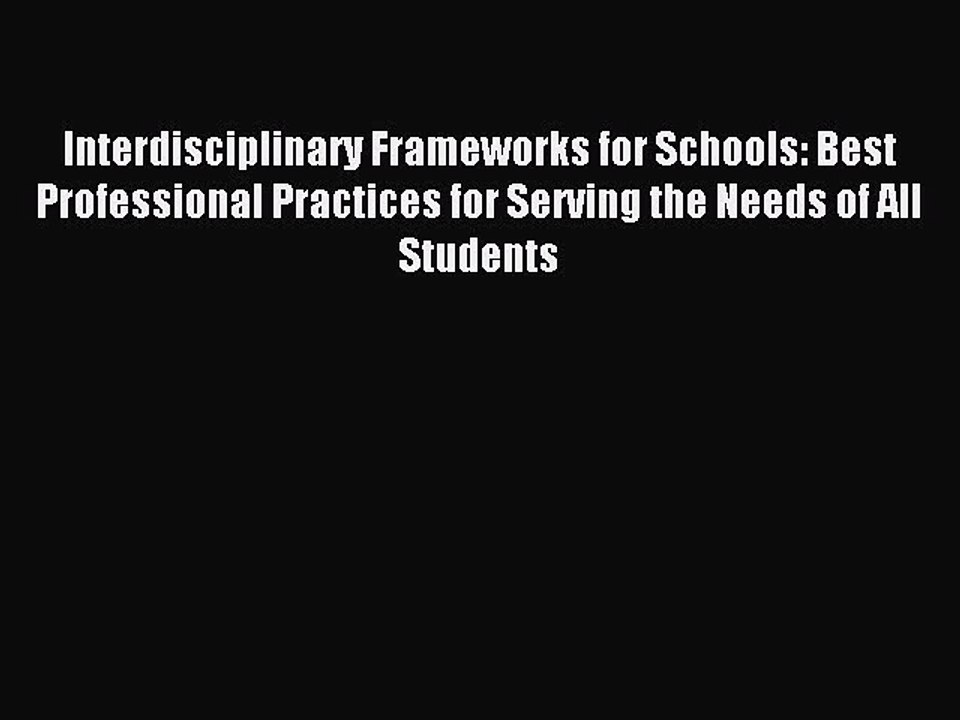 Read Interdisciplinary Frameworks for Schools: Best Professional Practices for Serving the