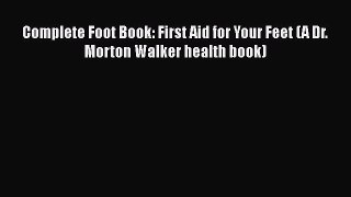 PDF Complete Foot Book: First Aid for Your Feet (A Dr. Morton Walker health book)  EBook