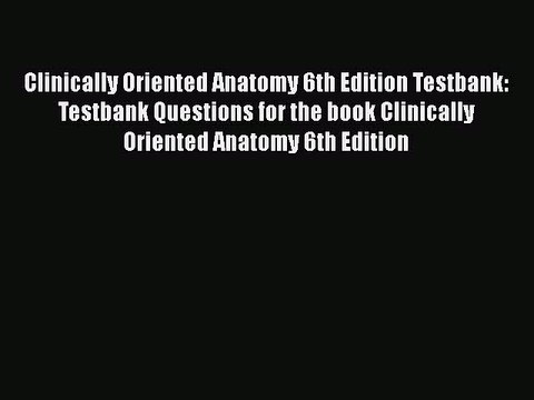 Download Clinically Oriented Anatomy 6th Edition Testbank: Testbank Questions for the book