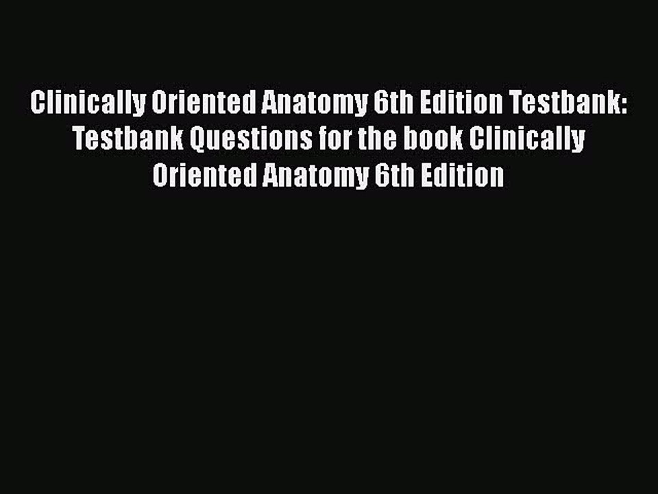 Download Clinically Oriented Anatomy 6th Edition Testbank: Testbank Questions for the book