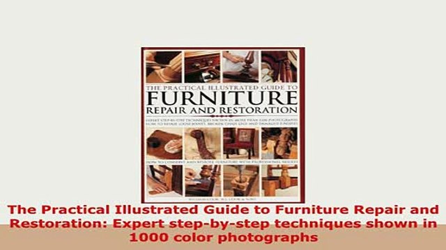 PDF The Practical Illustrated Guide to Furniture Repair and Restoration Expert stepbystep Download Full Ebook