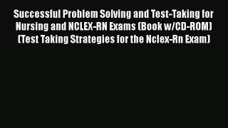 Read Successful Problem Solving and Test-Taking for Nursing and NCLEX-RN Exams (Book w/CD-ROM)