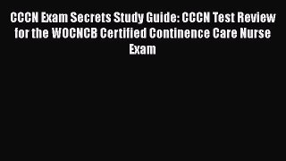 Download CCCN Exam Secrets Study Guide: CCCN Test Review for the WOCNCB Certified Continence