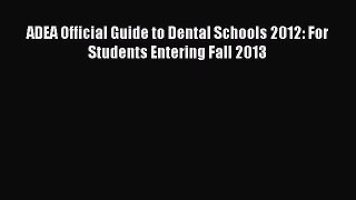 Read ADEA Official Guide to Dental Schools 2012: For Students Entering Fall 2013 Ebook Free