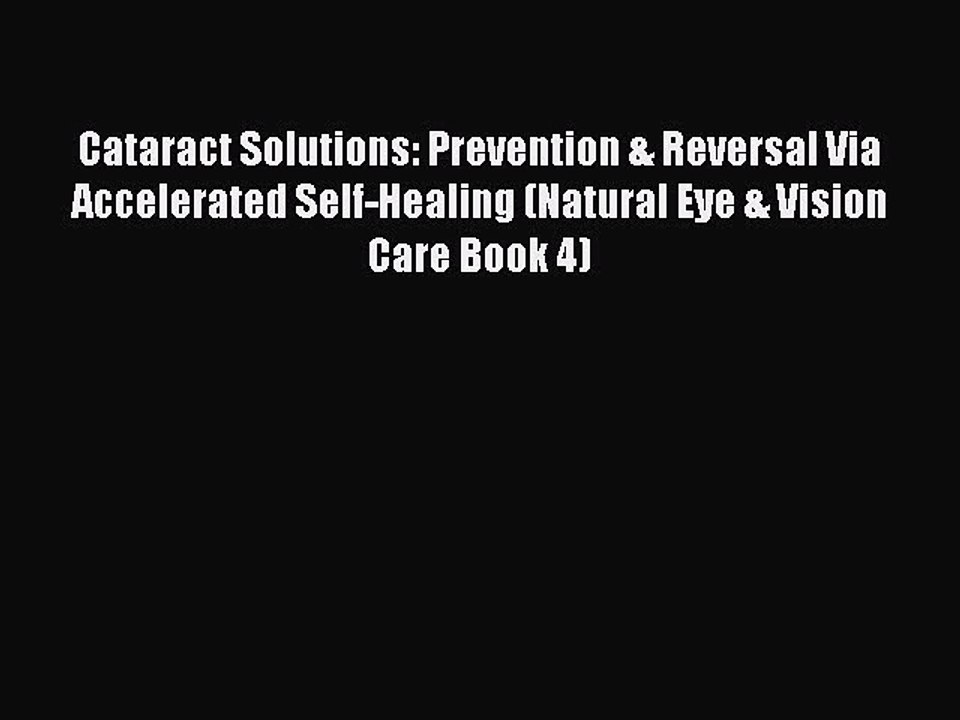Download Cataract Solutions: Prevention & Reversal Via Accelerated Self-Healing (Natural Eye