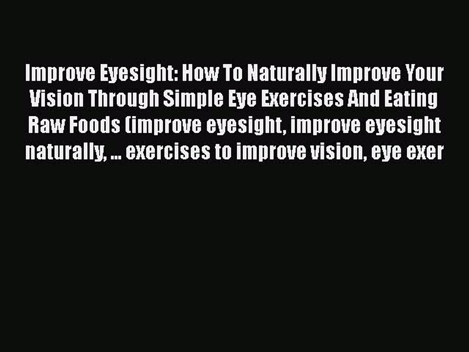 Download Improve Eyesight: How To Naturally Improve Your Vision Through Simple Eye Exercises