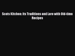 Download Scots Kitchen: Its Traditions and Lore with Old-time Recipes PDF Online