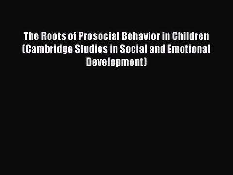 [PDF] The Roots of Prosocial Behavior in Children (Cambridge Studies in Social and Emotional