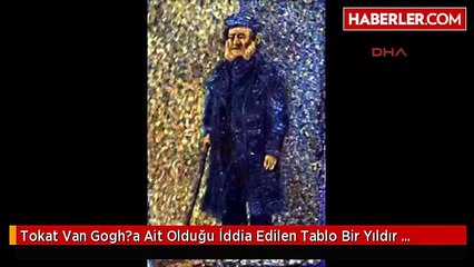 Tokat Van Gogh?a Ait Olduğu İddia Edilen Tablo Bir Yıldır İncelenemedi
