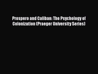 [PDF] Prospero and Caliban: The Psychology of Colonization (Praeger University Series) [Read]