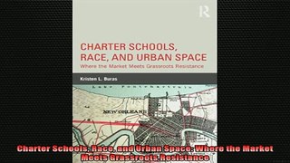 DOWNLOAD FREE Ebooks  Charter Schools Race and Urban Space Where the Market  Meets Grassroots Resistance Full Free