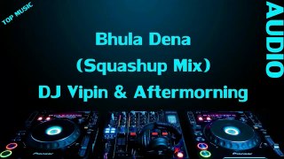 Bhula Dena (Squashup Mix) - DJ Vipin & Aftermorning