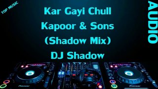 Kar Gayi Chull-Kapoor & Sons (Shadow Mix) - DJ Shadow