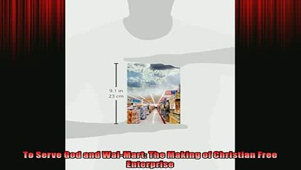 READ PDF DOWNLOAD   To Serve God and WalMart The Making of Christian Free Enterprise READ ONLINE